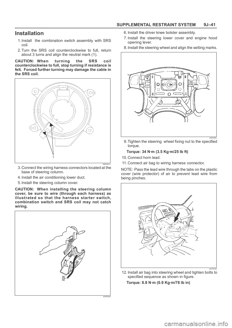 OPEL FRONTERA 1998 Repair Manual SUPPLEMENTAL RESTRAINT SYSTEM9J–41
Installation
1. Install the combination switch assembly with SRS
coil.
2. Turn the SRS coil counterclockwise to full, return
about 3 turns and align OPEL FRONTERA 1998 Repair Manual SUPPLEMENTAL RESTRAINT SYSTEM9J–41
Installation
1. Install the combination switch assembly with SRS
coil.
2. Turn the SRS coil counterclockwise to full, return
about 3 turns and align