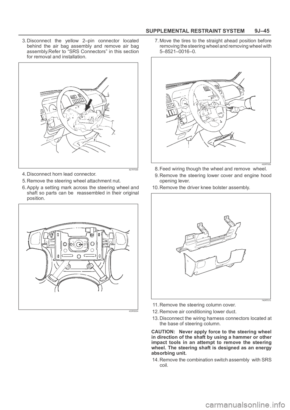 OPEL FRONTERA 1998 Workshop Manual SUPPLEMENTAL RESTRAINT SYSTEM9J–45
3. Disconnect the yellow 2–pin connector located
behind the air bag assembly and remove air bag
assembly.Refer to “SRS Connectors” in this sectio OPEL FRONTERA 1998 Workshop Manual SUPPLEMENTAL RESTRAINT SYSTEM9J–45
3. Disconnect the yellow 2–pin connector located
behind the air bag assembly and remove air bag
assembly.Refer to “SRS Connectors” in this sectio