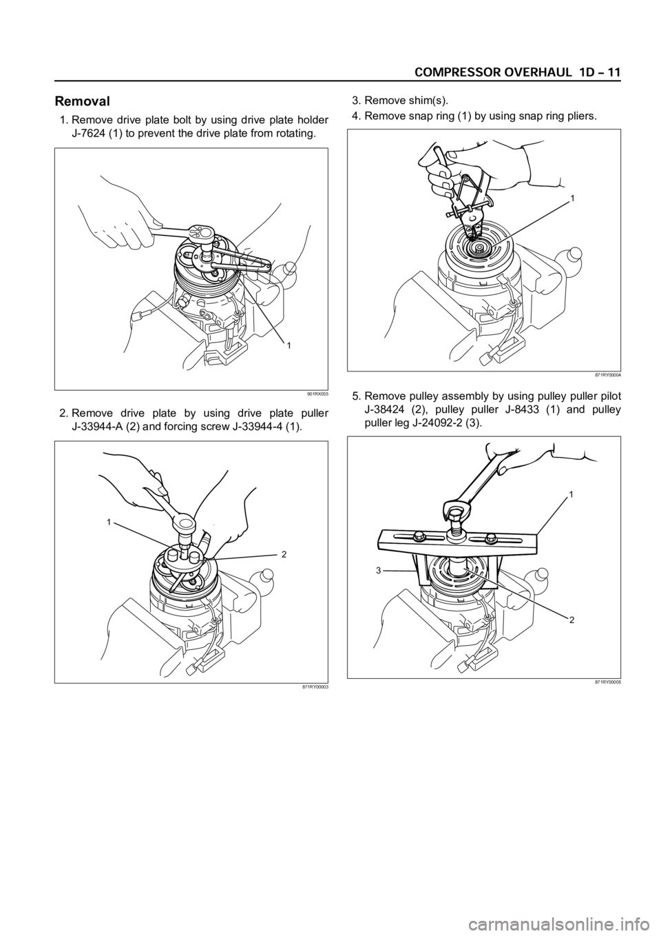 OPEL FRONTERA 1998  Workshop Manual Removal
1. Remove drive plate bolt by using drive plate holder
J-7624 (1) to prevent the drive plate from rotating.
2. Remove  drive  plate  by  using  drive  plate  puller 
J-33944-A (2) and forcing 