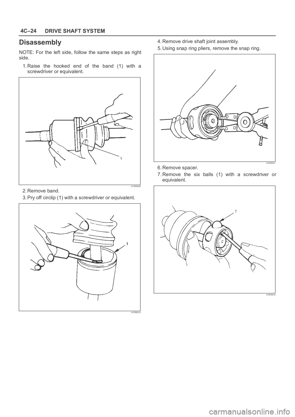 OPEL FRONTERA 1998  Workshop Manual 4C–24
DRIVE SHAFT SYSTEM
Disassembly
NOTE: For  the  left  side,  follow  the  same  steps  as  right
side.
1. Raise  the  hooked  end  of  the  band  (1)  with  a
screwdriver or equivalent.
412RS00