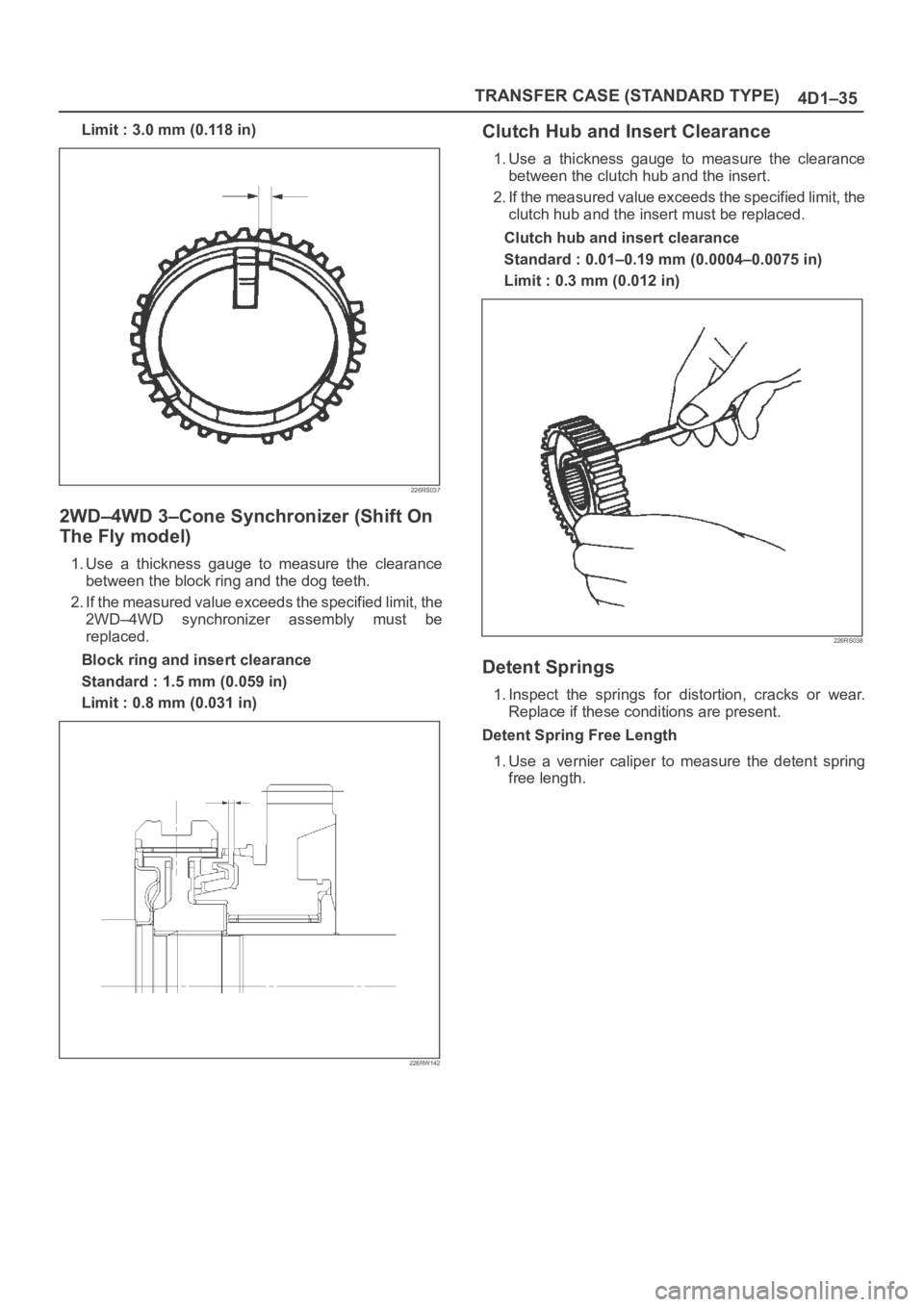 OPEL FRONTERA 1998 Workshop Manual TRANSFER CASE (STANDARD TYPE)
4D1–35
Limit : 3.0 mm (0.118 in)
226RS037
2WD–4WD 3–Cone Synchronizer (Shift On
The Fly model)
1. Use a thickness gauge to measure the clearance
between the OPEL FRONTERA 1998 Workshop Manual TRANSFER CASE (STANDARD TYPE)
4D1–35
Limit : 3.0 mm (0.118 in)
226RS037
2WD–4WD 3–Cone Synchronizer (Shift On
The Fly model)
1. Use a thickness gauge to measure the clearance
between the