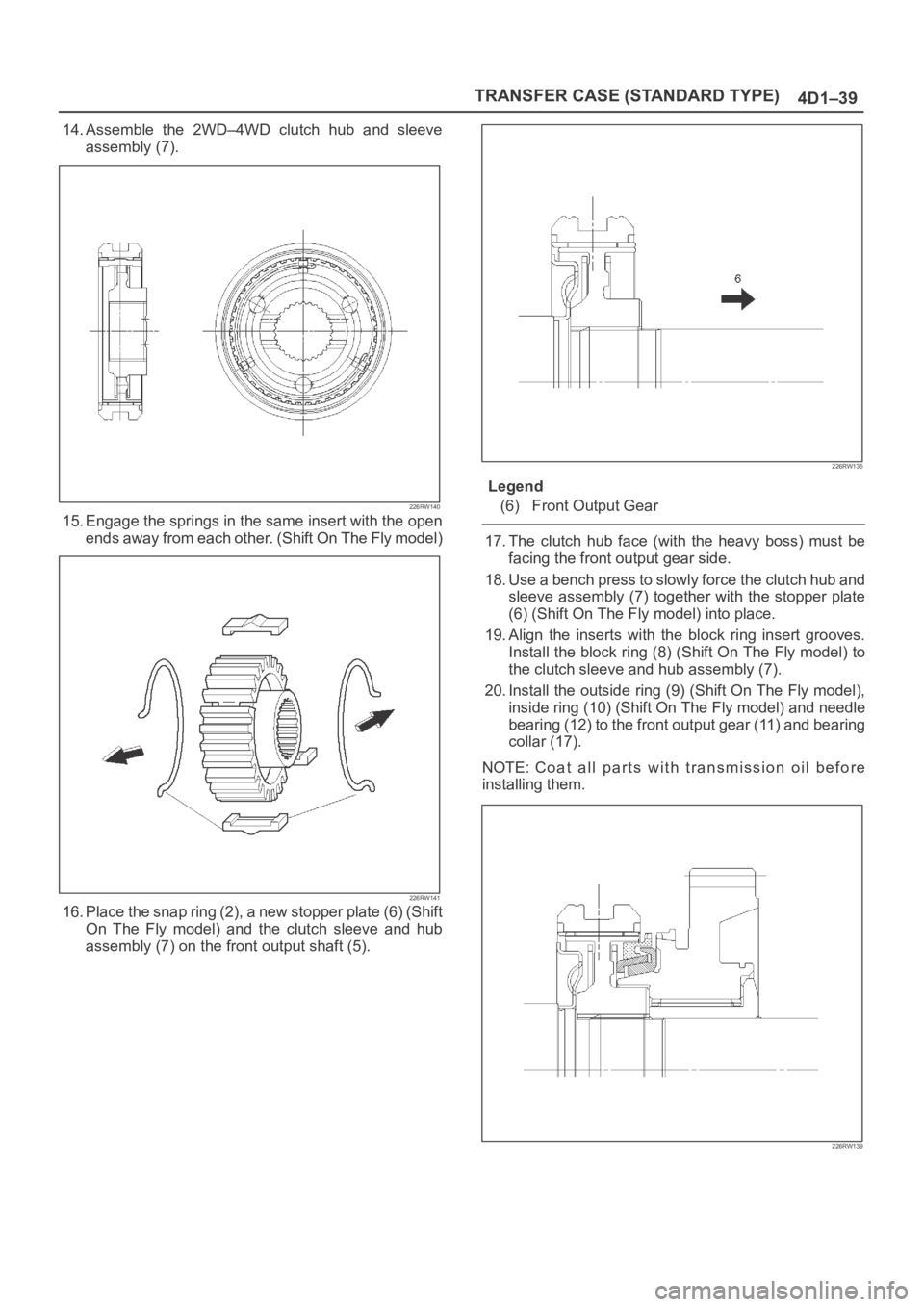 OPEL FRONTERA 1998 Workshop Manual TRANSFER CASE (STANDARD TYPE)
4D1–39
14. Assemble the 2WD–4WD clutch hub and sleeve
assembly (7).
226RW140
15. Engage the springs in the same insert with the open
ends away from each other. OPEL FRONTERA 1998 Workshop Manual TRANSFER CASE (STANDARD TYPE)
4D1–39
14. Assemble the 2WD–4WD clutch hub and sleeve
assembly (7).
226RW140
15. Engage the springs in the same insert with the open
ends away from each other.
