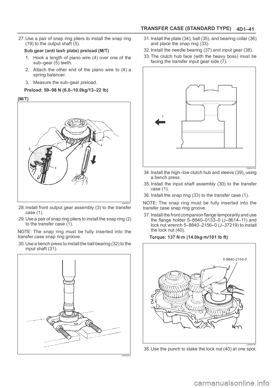 OPEL FRONTERA 1998  Workshop Manual TRANSFER CASE (STANDARD TYPE)
4D1–41
27. Use a pair of snap ring pliers to install the snap ring
(19) to the output shaft (5).
Sub gear (anti lash plate) preload (M/T)
1. Hook  a  length  of  piano 