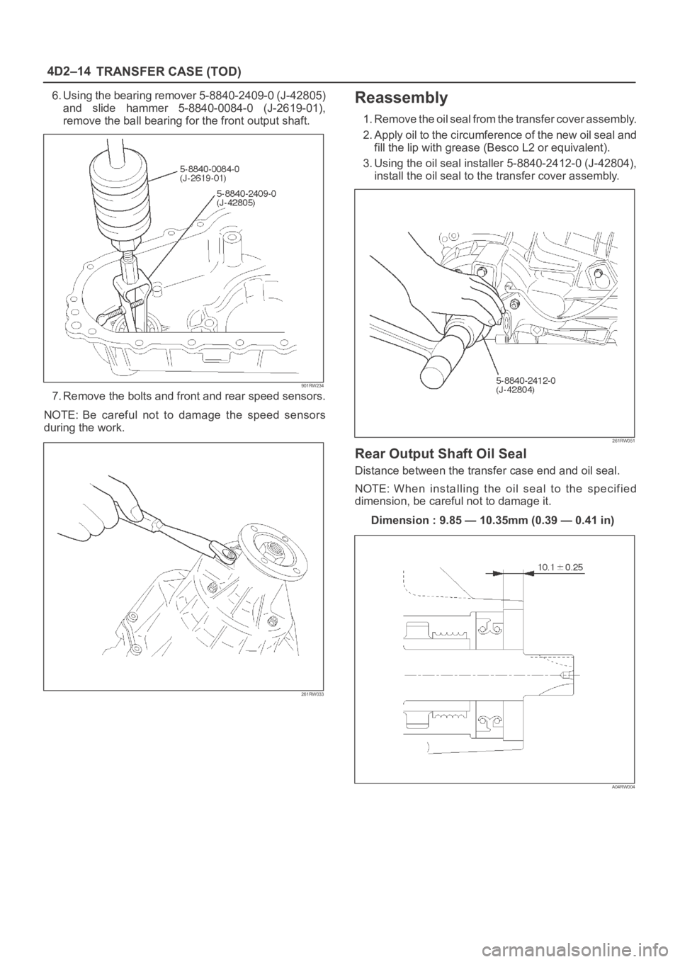 OPEL FRONTERA 1998  Workshop Manual 4D2–14
TRANSFER CASE (TOD)
6. Using the bearing remover 5-8840-2409-0 (J-42805)
and  slide  hammer  5-8840-0084-0  (J-2619-01),
remove the ball bearing for the front output shaft.
901RW234
7. Remove