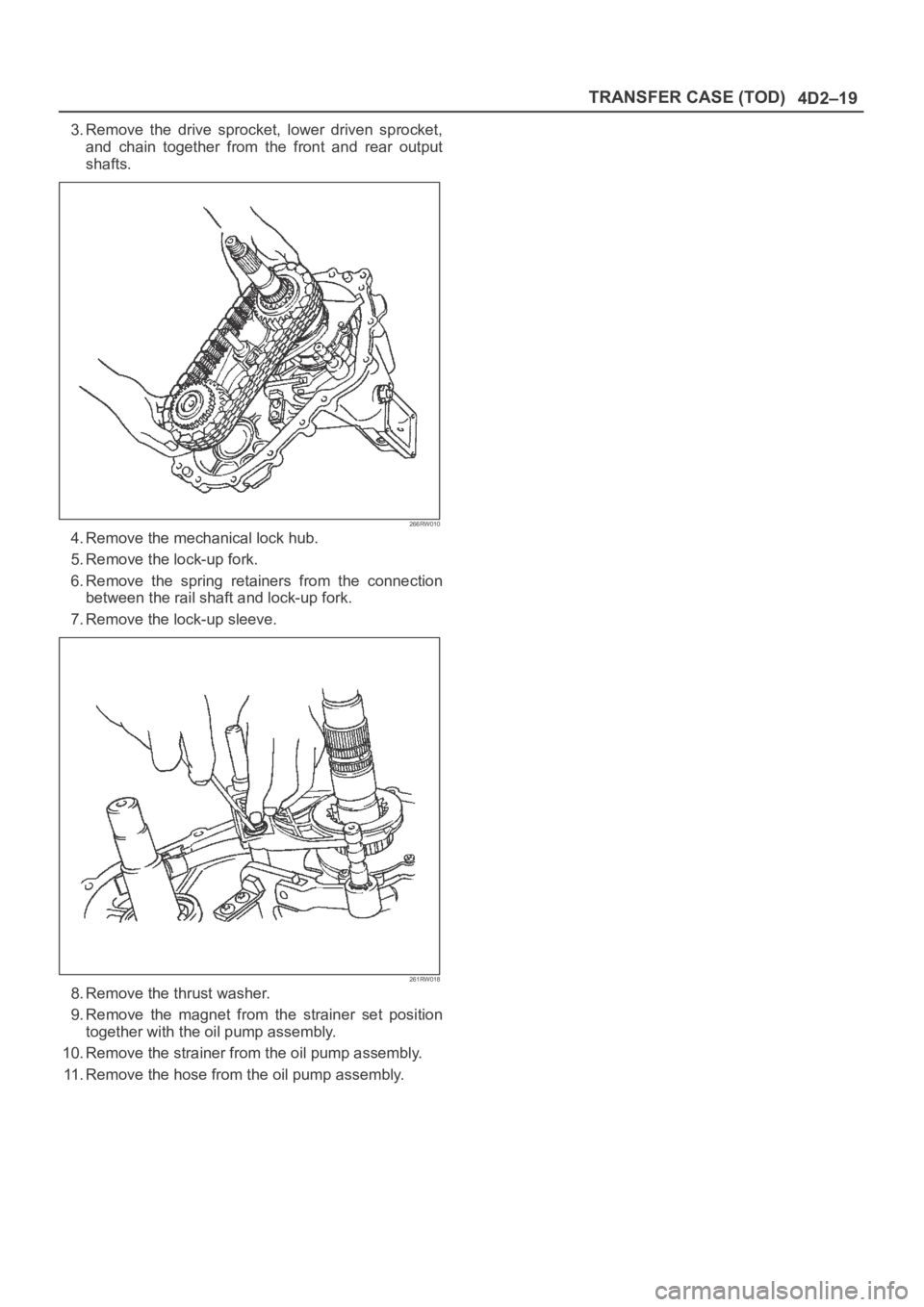 OPEL FRONTERA 1998  Workshop Manual 4D2–19 TRANSFER CASE (TOD)
3.Remove the drive sprocket, lower driven sprocket,
and  chain  together  from  the  front  and  rear  output
shafts.
266RW010
4. Remove the mechanical lock hub.
5. Remove