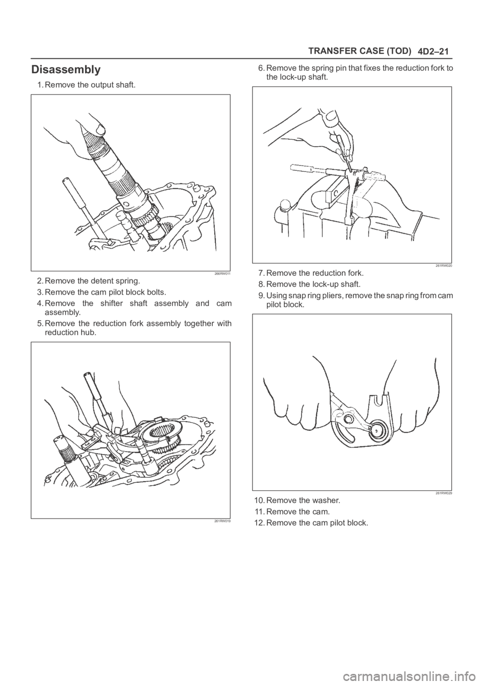 OPEL FRONTERA 1998  Workshop Manual 4D2–21 TRANSFER CASE (TOD)
Disassembly
1. Remove the output shaft.
266RW011
2. Remove the detent spring.
3. Remove the cam pilot block bolts.
4. Remove  the  shifter  shaft  assembly  and  cam
assem
