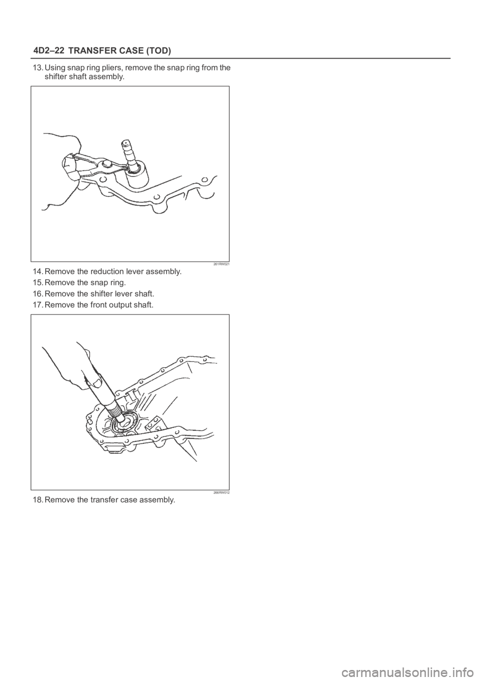 OPEL FRONTERA 1998  Workshop Manual 4D2–22
TRANSFER CASE (TOD)
13. Using snap ring pliers, remove the snap ring from the
shifter shaft assembly.
261RW021
14. Remove the reduction lever assembly.
15. Remove the snap ring.
16. Remove th