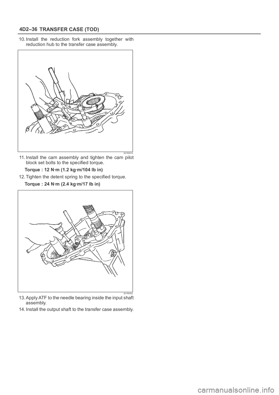 OPEL FRONTERA 1998  Workshop Manual 4D2–36
TRANSFER CASE (TOD)
10. Install  the  reduction  fork  assembly  together  with
reduction hub to the transfer case assembly.
261RW019
11. Install  the  cam  assembly  and  tighten  the  cam  