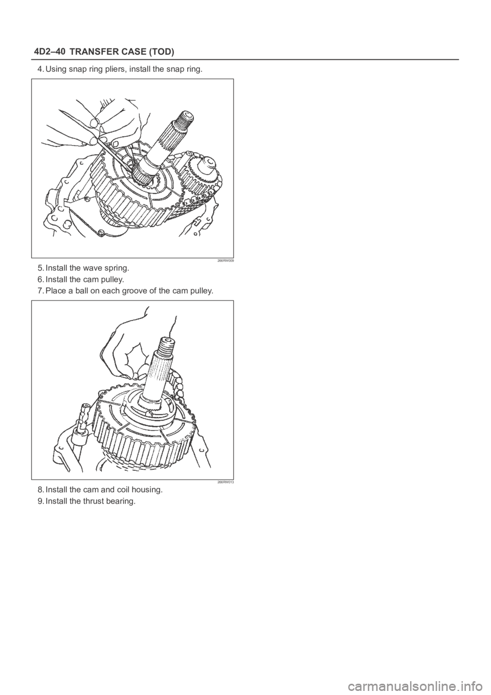 OPEL FRONTERA 1998  Workshop Manual 4D2–40
TRANSFER CASE (TOD)
4. Using snap ring pliers, install the snap ring.
266RW009
5. Install the wave spring.
6. Install the cam pulley.
7. Place a ball on each groove of the cam pulley.
266RW01
