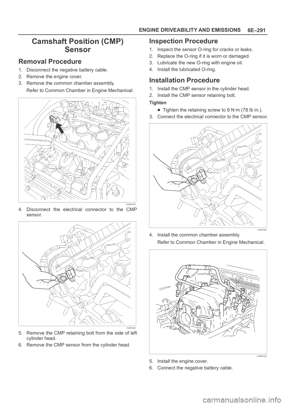 OPEL FRONTERA 1998 Workshop Manual 6E–291 ENGINE DRIVEABILITY AND EMISSIONS
Camshaft Position (CMP)
Sensor
Removal Procedure
1. Disconnect the negative battery cable.
2. Remove the engine cover.
3. Remove the common chamber assembly. OPEL FRONTERA 1998 Workshop Manual 6E–291 ENGINE DRIVEABILITY AND EMISSIONS
Camshaft Position (CMP)
Sensor
Removal Procedure
1. Disconnect the negative battery cable.
2. Remove the engine cover.
3. Remove the common chamber assembly.