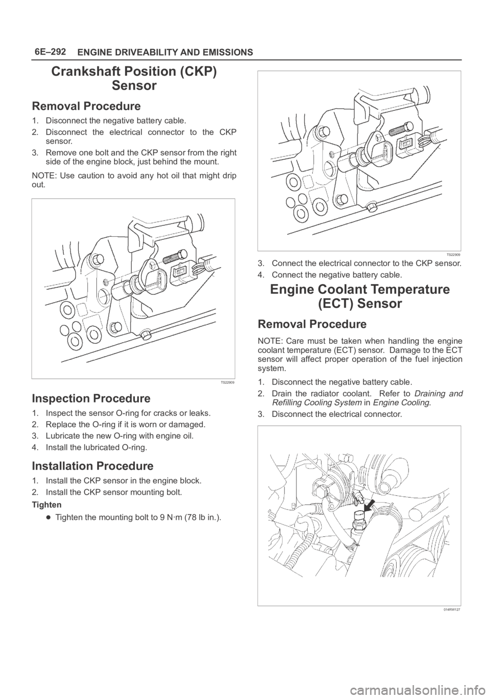 OPEL FRONTERA 1998 Workshop Manual 6E–292
ENGINE DRIVEABILITY AND EMISSIONS
Crankshaft Position (CKP)
Sensor
Removal Procedure
1. Disconnect the negative battery cable.
2. Disconnect the electrical connector to the CKP
sensor.
OPEL FRONTERA 1998 Workshop Manual 6E–292
ENGINE DRIVEABILITY AND EMISSIONS
Crankshaft Position (CKP)
Sensor
Removal Procedure
1. Disconnect the negative battery cable.
2. Disconnect the electrical connector to the CKP
sensor.