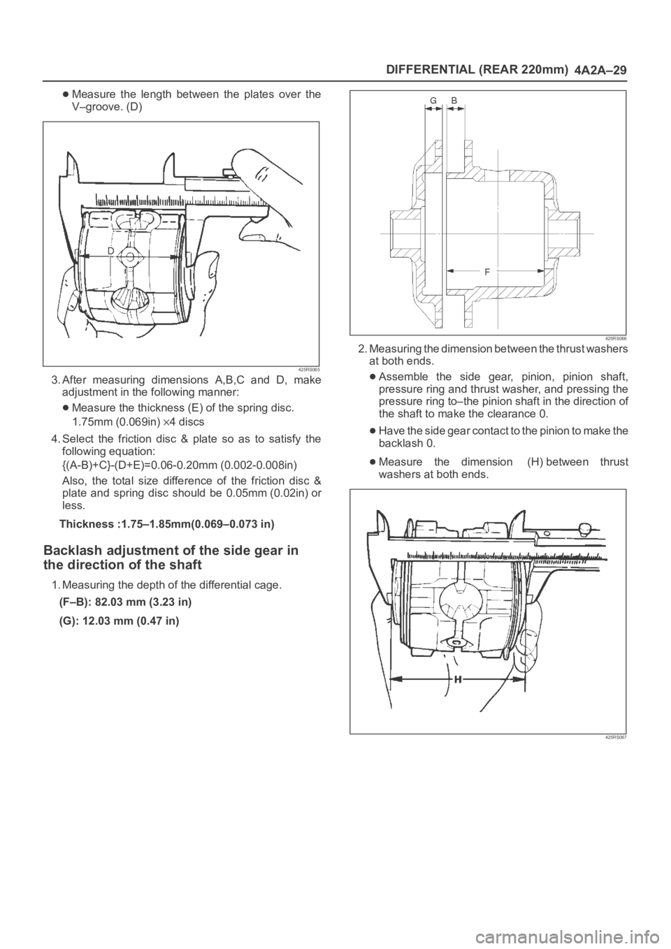 OPEL FRONTERA 1998 Workshop Manual DIFFERENTIAL (REAR 220mm)
4A2A–29
Measure the length between the plates over the
V–groove. (D)
425RS065
3. After measuring dimensions A,B,C and D, make
adjustment in the following man OPEL FRONTERA 1998 Workshop Manual DIFFERENTIAL (REAR 220mm)
4A2A–29
Measure the length between the plates over the
V–groove. (D)
425RS065
3. After measuring dimensions A,B,C and D, make
adjustment in the following man