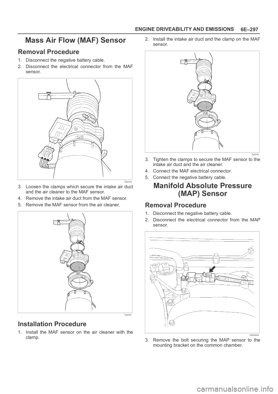 OPEL FRONTERA 1998 Workshop Manual 6E–297 ENGINE DRIVEABILITY AND EMISSIONS
Mass Air Flow (MAF) Sensor
Removal Procedure
1. Disconnect the negative battery cable.
2. Disconnect the electrical connector from the MAF
sensor.
TS23 OPEL FRONTERA 1998 Workshop Manual 6E–297 ENGINE DRIVEABILITY AND EMISSIONS
Mass Air Flow (MAF) Sensor
Removal Procedure
1. Disconnect the negative battery cable.
2. Disconnect the electrical connector from the MAF
sensor.
TS23
