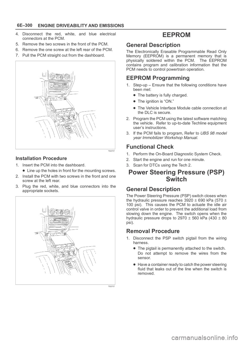 OPEL FRONTERA 1998 Workshop Manual 6E–300
ENGINE DRIVEABILITY AND EMISSIONS
4. Disconnect the red, white, and blue electrical
connectors at the PCM.
5. Remove the two screws in the front of the PCM.
6. Remove the one screw at t OPEL FRONTERA 1998 Workshop Manual 6E–300
ENGINE DRIVEABILITY AND EMISSIONS
4. Disconnect the red, white, and blue electrical
connectors at the PCM.
5. Remove the two screws in the front of the PCM.
6. Remove the one screw at t