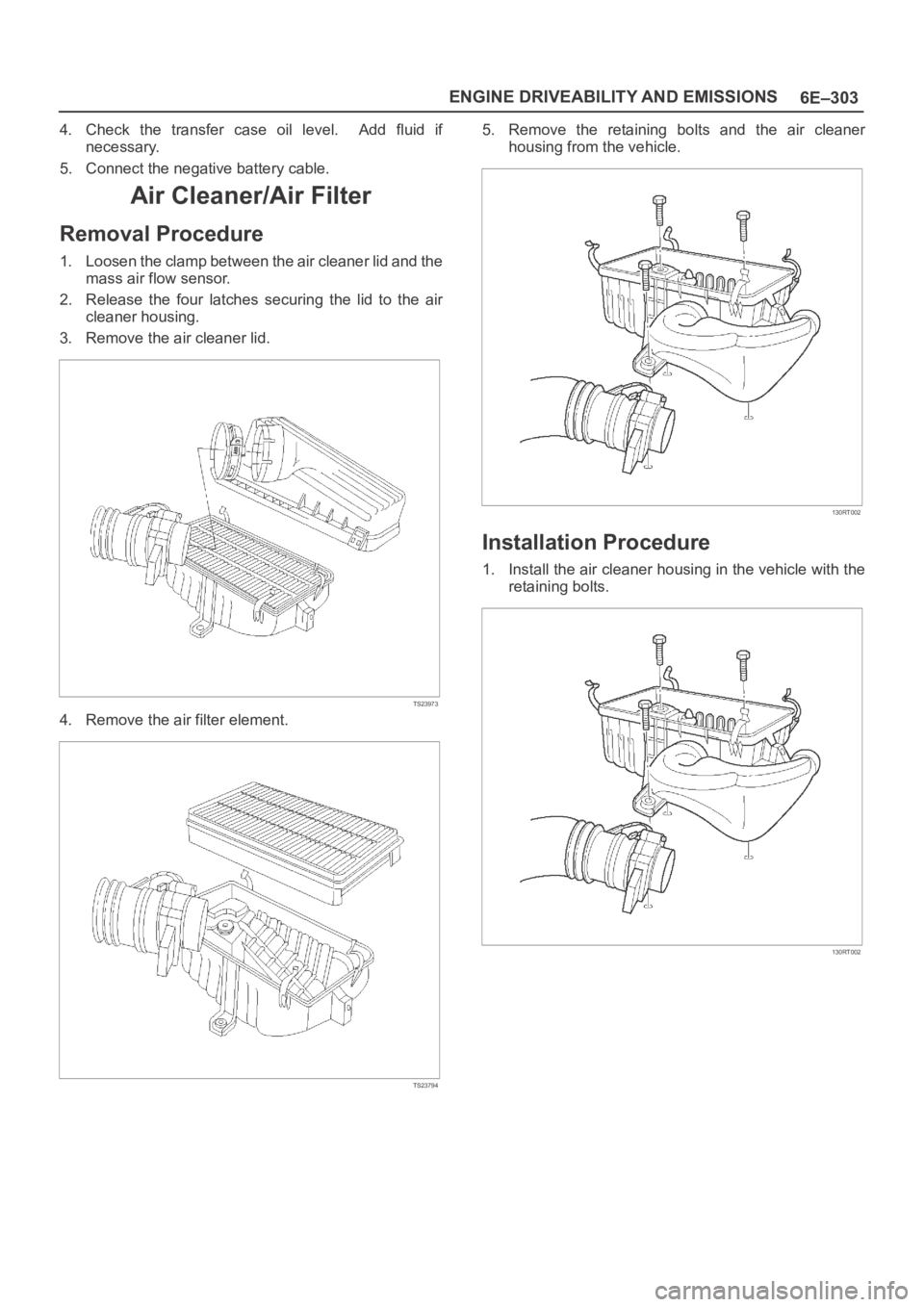 OPEL FRONTERA 1998 Workshop Manual 6E–303 ENGINE DRIVEABILITY AND EMISSIONS
4. Check the transfer case oil level. Add fluid if
necessary.
5. Connect the negative battery cable.
Air Cleaner/Air Filter
Removal Procedure
1. Lo OPEL FRONTERA 1998 Workshop Manual 6E–303 ENGINE DRIVEABILITY AND EMISSIONS
4. Check the transfer case oil level. Add fluid if
necessary.
5. Connect the negative battery cable.
Air Cleaner/Air Filter
Removal Procedure
1. Lo