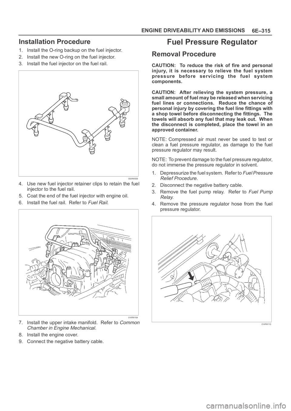 OPEL FRONTERA 1998 Workshop Manual 6E–315 ENGINE DRIVEABILITY AND EMISSIONS
Installation Procedure
1. Install the O-ring backup on the fuel injector.
2. Install the new O-ring on the fuel injector.
3. Install the fuel injector on the OPEL FRONTERA 1998 Workshop Manual 6E–315 ENGINE DRIVEABILITY AND EMISSIONS
Installation Procedure
1. Install the O-ring backup on the fuel injector.
2. Install the new O-ring on the fuel injector.
3. Install the fuel injector on the