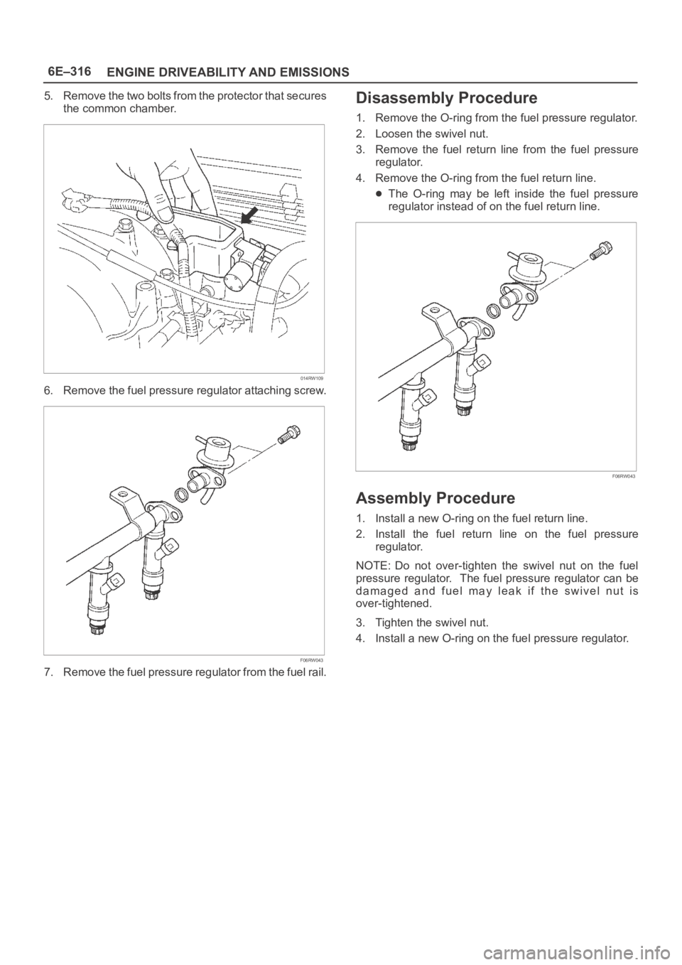 OPEL FRONTERA 1998 Workshop Manual 6E–316
ENGINE DRIVEABILITY AND EMISSIONS
5. Remove the two bolts from the protector that secures
the common chamber.
014RW109
6. Remove the fuel pressure regulator attaching screw.
F06RW043
7. Remov OPEL FRONTERA 1998 Workshop Manual 6E–316
ENGINE DRIVEABILITY AND EMISSIONS
5. Remove the two bolts from the protector that secures
the common chamber.
014RW109
6. Remove the fuel pressure regulator attaching screw.
F06RW043
7. Remov