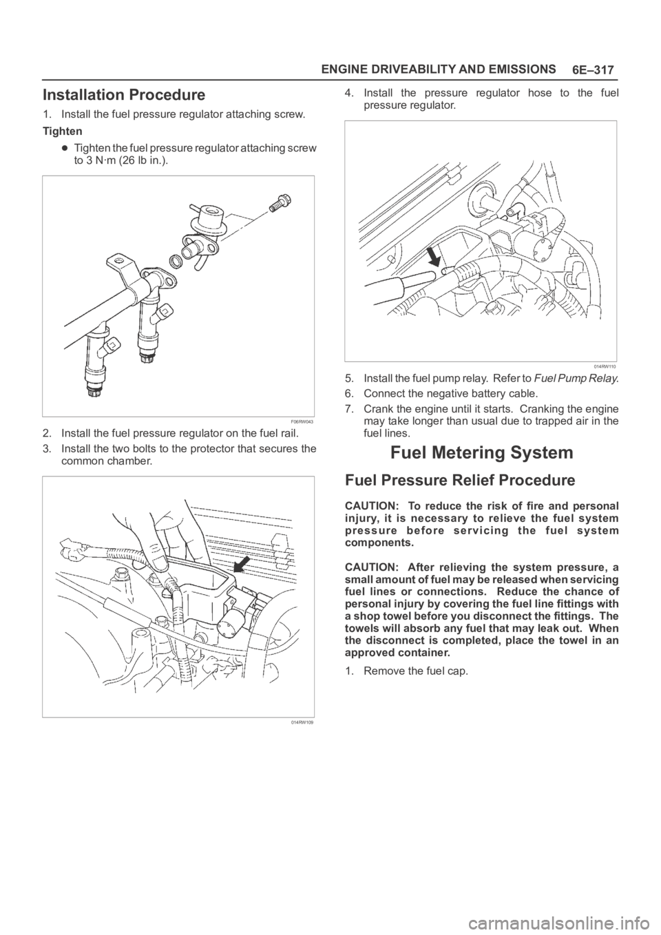 OPEL FRONTERA 1998 Workshop Manual 6E–317 ENGINE DRIVEABILITY AND EMISSIONS
Installation Procedure
1. Install the fuel pressure regulator attaching screw.
Tighten
Tighten the fuel pressure regulator attaching screw
to 3 Nꞏm (26 lb OPEL FRONTERA 1998 Workshop Manual 6E–317 ENGINE DRIVEABILITY AND EMISSIONS
Installation Procedure
1. Install the fuel pressure regulator attaching screw.
Tighten
Tighten the fuel pressure regulator attaching screw
to 3 Nꞏm (26 lb