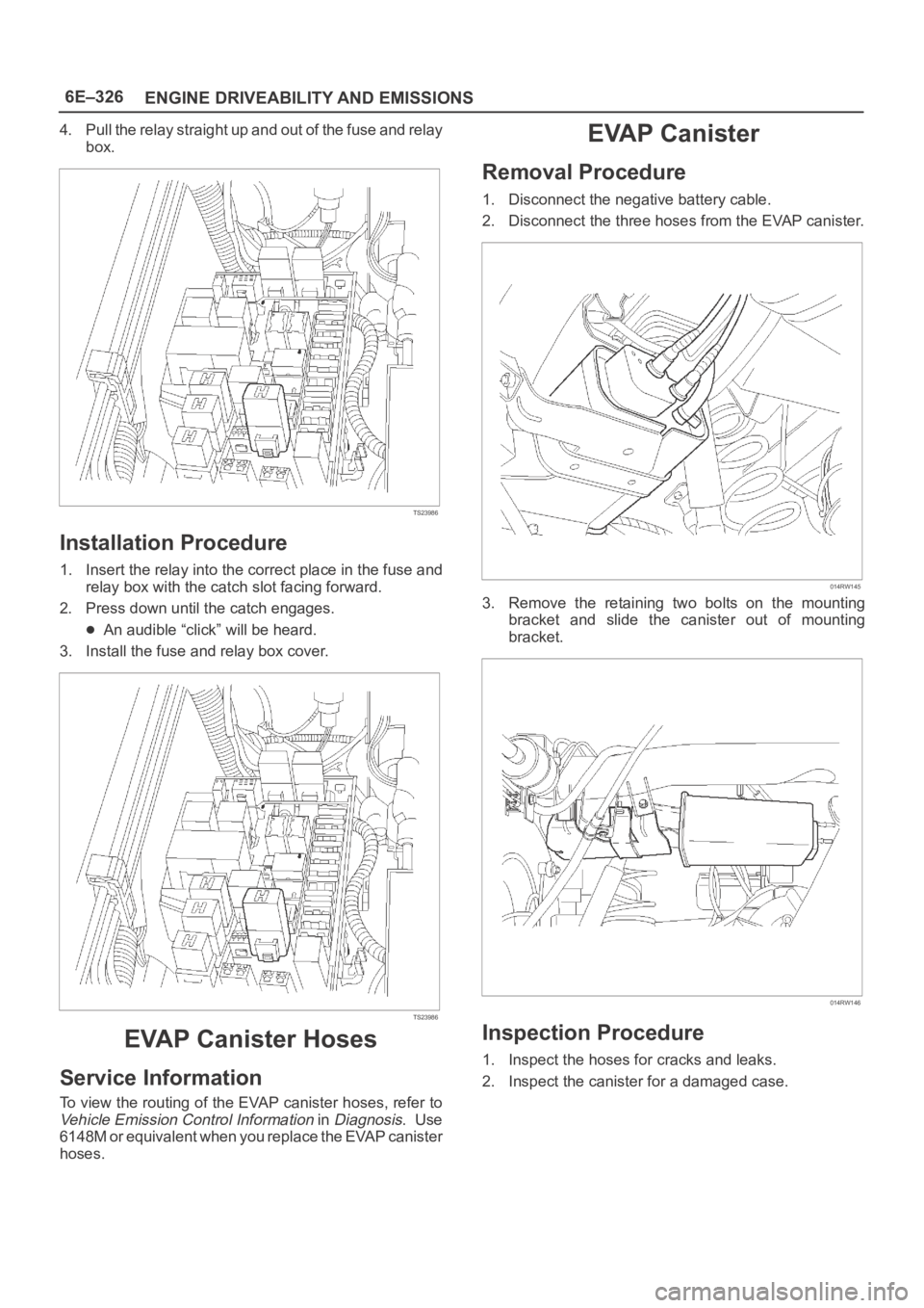 OPEL FRONTERA 1998 Repair Manual 6E–326
ENGINE DRIVEABILITY AND EMISSIONS
4. Pull the relay straight up and out of the fuse and relay
box.
TS23986
Installation Procedure
1. Insert the relay into the correct place in the fuse and
re OPEL FRONTERA 1998 Repair Manual 6E–326
ENGINE DRIVEABILITY AND EMISSIONS
4. Pull the relay straight up and out of the fuse and relay
box.
TS23986
Installation Procedure
1. Insert the relay into the correct place in the fuse and
re