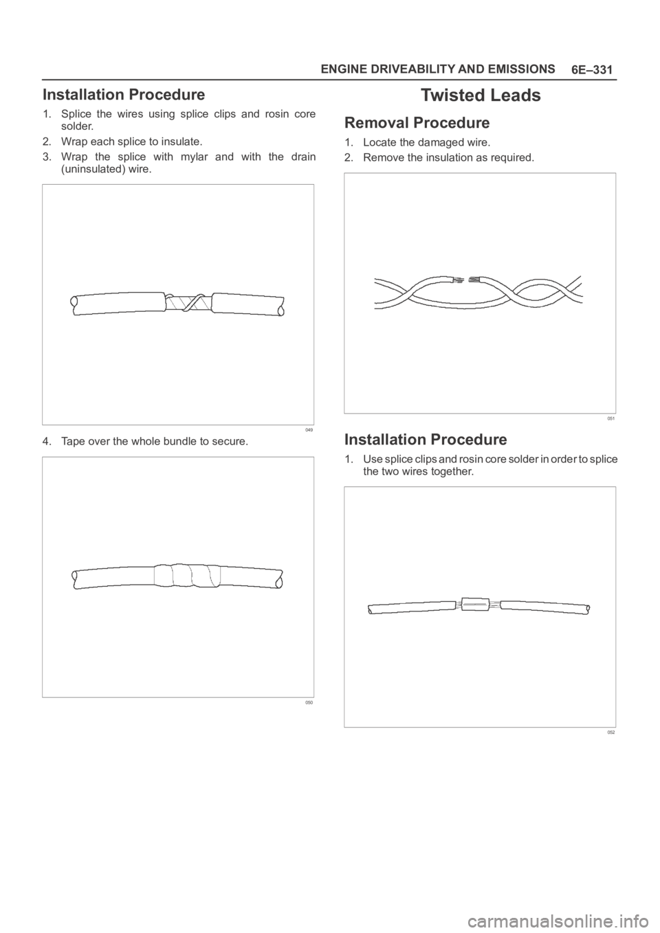 OPEL FRONTERA 1998 Workshop Manual 6E–331 ENGINE DRIVEABILITY AND EMISSIONS
Installation Procedure
1. Splice the wires using splice clips and rosin core
solder.
2. Wrap each splice to insulate.
3. Wrap the splice with myl OPEL FRONTERA 1998 Workshop Manual 6E–331 ENGINE DRIVEABILITY AND EMISSIONS
Installation Procedure
1. Splice the wires using splice clips and rosin core
solder.
2. Wrap each splice to insulate.
3. Wrap the splice with myl