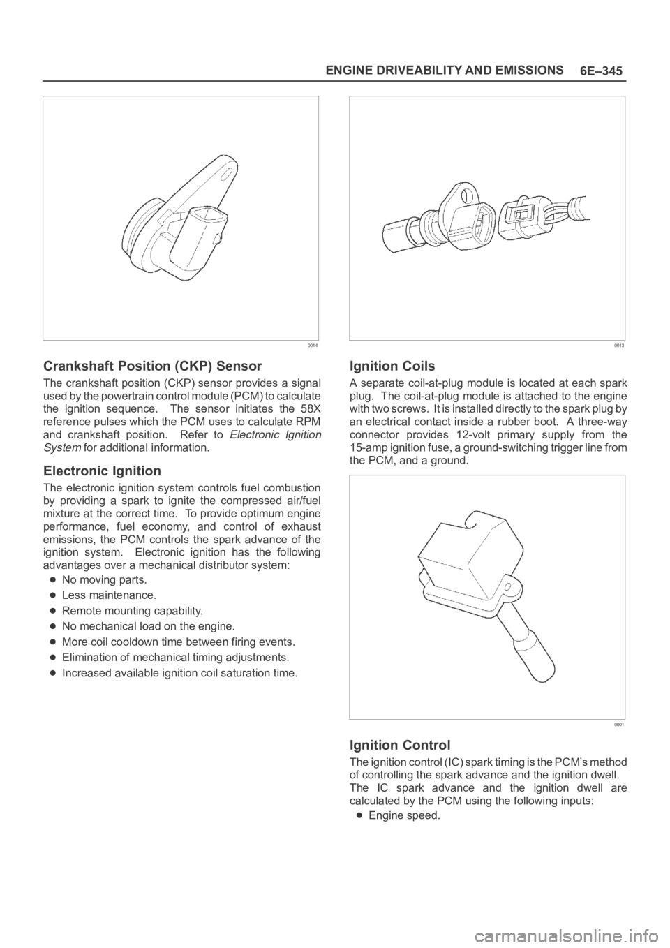 OPEL FRONTERA 1998 Workshop Manual 6E–345 ENGINE DRIVEABILITY AND EMISSIONS
0014
Crankshaft Position (CKP) Sensor
The crankshaft position (CKP) sensor provides a signal
used by the powertrain control module (PCM) to calculate
the ig OPEL FRONTERA 1998 Workshop Manual 6E–345 ENGINE DRIVEABILITY AND EMISSIONS
0014
Crankshaft Position (CKP) Sensor
The crankshaft position (CKP) sensor provides a signal
used by the powertrain control module (PCM) to calculate
the ig