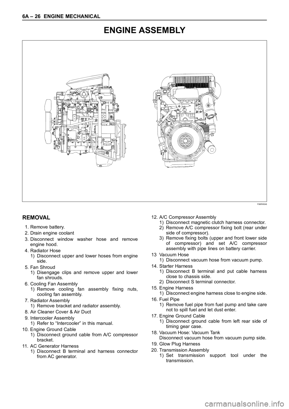 OPEL FRONTERA 1998 Workshop Manual 6A – 26 ENGINE MECHANICAL
ENGINE ASSEMBLY
F06RW048
REMOVAL
1. Remove battery.
2. Drain engine coolant
3. Disconnect window washer hose and remove
engine hood.
4. Radiator Hose
1) Disconnect u OPEL FRONTERA 1998 Workshop Manual 6A – 26 ENGINE MECHANICAL
ENGINE ASSEMBLY
F06RW048
REMOVAL
1. Remove battery.
2. Drain engine coolant
3. Disconnect window washer hose and remove
engine hood.
4. Radiator Hose
1) Disconnect u
