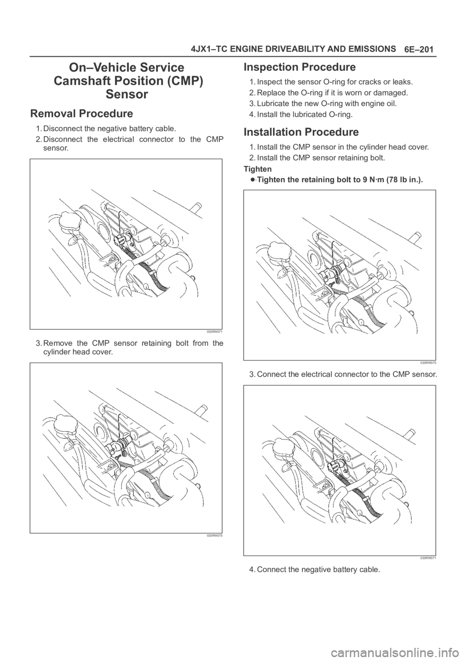 OPEL FRONTERA 1998 Workshop Manual 6E–201 4JX1–TC ENGINE DRIVEABILITY AND EMISSIONS
On–Vehicle Service
Camshaft Position (CMP)
Sensor
Removal Procedure
1. Disconnect the negative battery cable.
2. Disconnect the electrical co OPEL FRONTERA 1998 Workshop Manual 6E–201 4JX1–TC ENGINE DRIVEABILITY AND EMISSIONS
On–Vehicle Service
Camshaft Position (CMP)
Sensor
Removal Procedure
1. Disconnect the negative battery cable.
2. Disconnect the electrical co