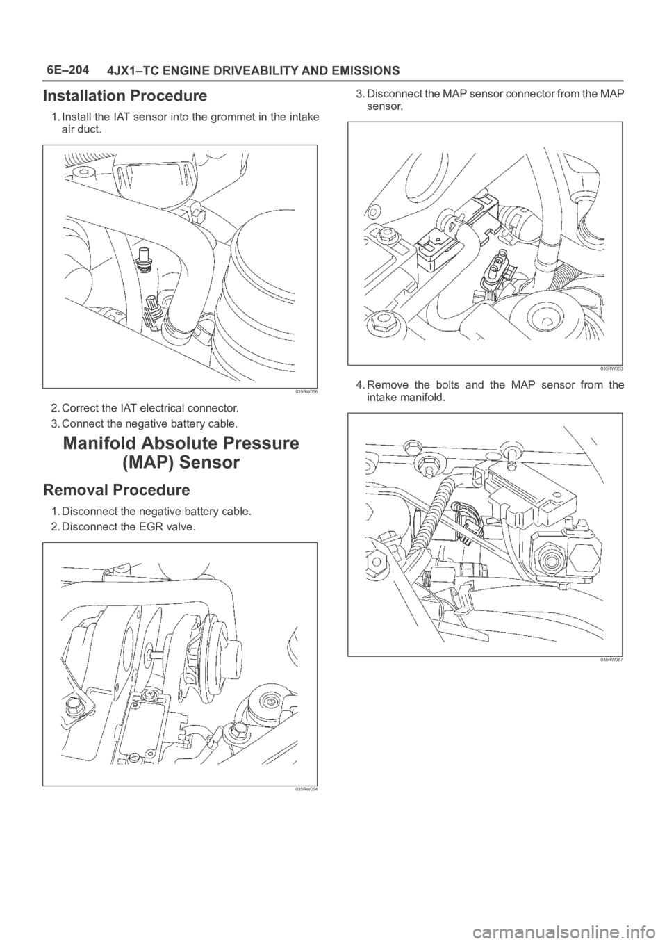 OPEL FRONTERA 1998 Workshop Manual 6E–204
4JX1–TC ENGINE DRIVEABILITY AND EMISSIONS
Installation Procedure
1. Install the IAT sensor into the grommet in the intake
air duct.
035RW056
2. Correct the IAT electrical connector.
3. Conn OPEL FRONTERA 1998 Workshop Manual 6E–204
4JX1–TC ENGINE DRIVEABILITY AND EMISSIONS
Installation Procedure
1. Install the IAT sensor into the grommet in the intake
air duct.
035RW056
2. Correct the IAT electrical connector.
3. Conn