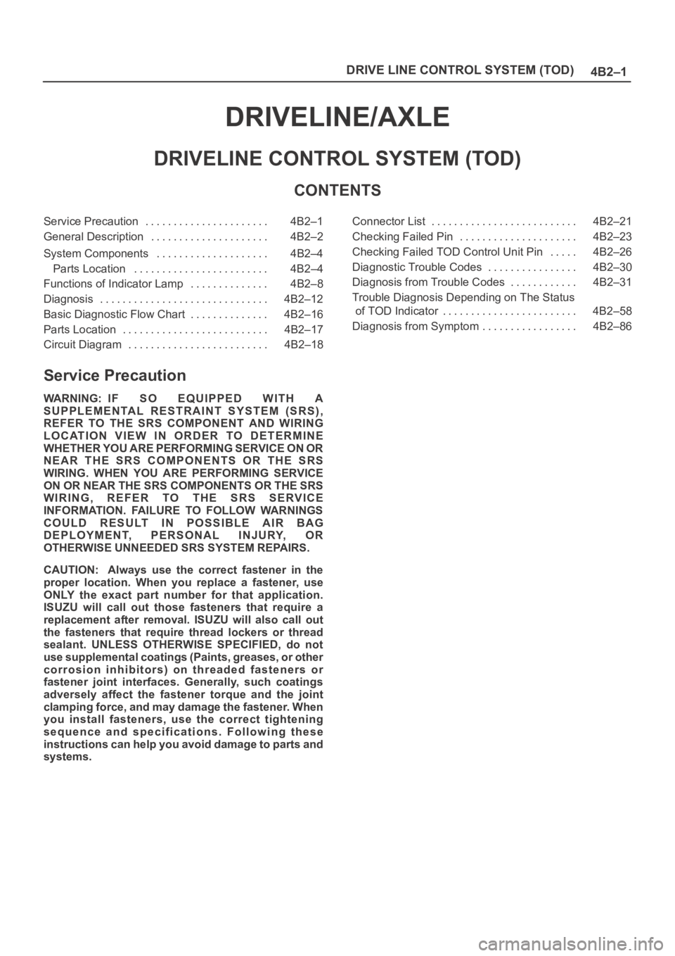 OPEL FRONTERA 1998 Service Manual 4B2–1 DRIVE LINE CONTROL SYSTEM (TOD)
DRIVELINE/AXLE
DRIVELINE CONTROL SYSTEM (TOD)
CONTENTS
Service Precaution 4B2–1. . . . . . . . . . . . . . . . . . . . . .
General Description 4B2–2. . . . OPEL FRONTERA 1998 Service Manual 4B2–1 DRIVE LINE CONTROL SYSTEM (TOD)
DRIVELINE/AXLE
DRIVELINE CONTROL SYSTEM (TOD)
CONTENTS
Service Precaution 4B2–1. . . . . . . . . . . . . . . . . . . . . .
General Description 4B2–2. . . .