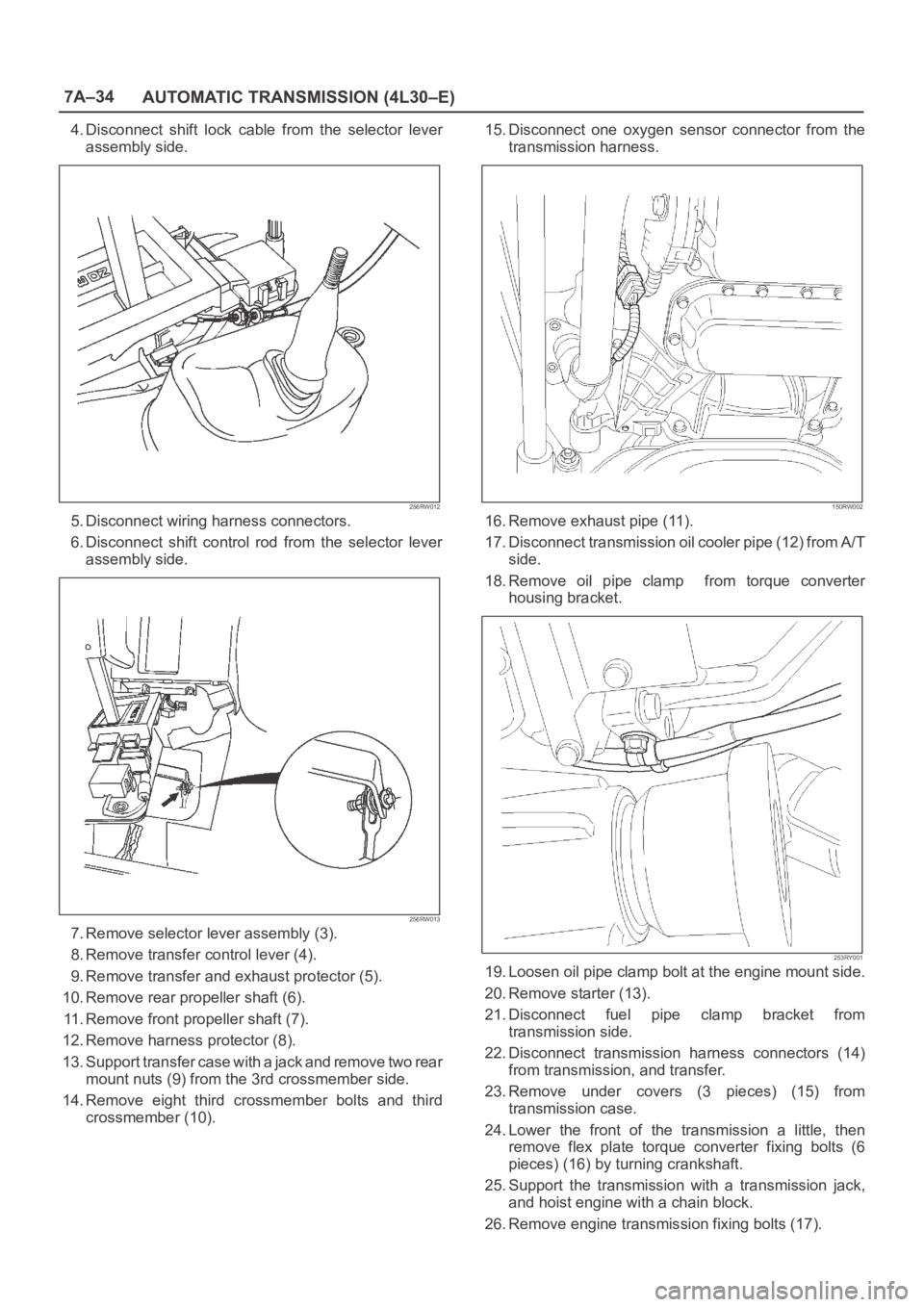 OPEL FRONTERA 1998 Workshop Manual 7A–34
AUTOMATIC TRANSMISSION (4L30–E)
4. Disconnect shift lock cable from the selector lever
assembly side.
256RW012
5. Disconnect wiring harness connectors.
6. Disconnect shift control OPEL FRONTERA 1998 Workshop Manual 7A–34
AUTOMATIC TRANSMISSION (4L30–E)
4. Disconnect shift lock cable from the selector lever
assembly side.
256RW012
5. Disconnect wiring harness connectors.
6. Disconnect shift control
