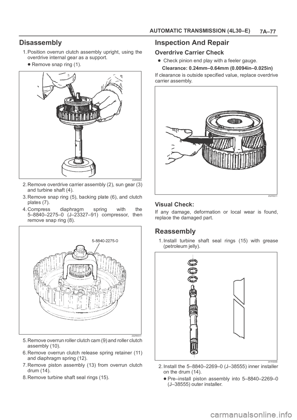 OPEL FRONTERA 1998 Workshop Manual 7A–77 AUTOMATIC TRANSMISSION (4L30–E)
Disassembly
1. Position overrun clutch assembly upright, using the
overdrive internal gear as a support.
Remove snap ring (1).
252RS009
2. Remove overdr OPEL FRONTERA 1998 Workshop Manual 7A–77 AUTOMATIC TRANSMISSION (4L30–E)
Disassembly
1. Position overrun clutch assembly upright, using the
overdrive internal gear as a support.
Remove snap ring (1).
252RS009
2. Remove overdr