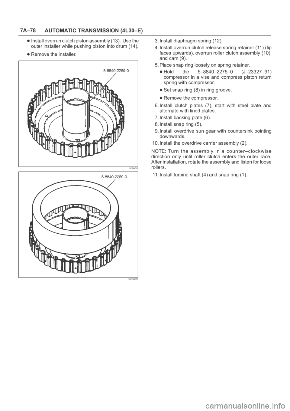 OPEL FRONTERA 1998 Workshop Manual 7A–78
AUTOMATIC TRANSMISSION (4L30–E)
Install overrun clutch piston assembly (13). Use the
outer installer while pushing piston into drum (14).
Remove the installer.
252RW012
252RW013
3. Install OPEL FRONTERA 1998 Workshop Manual 7A–78
AUTOMATIC TRANSMISSION (4L30–E)
Install overrun clutch piston assembly (13). Use the
outer installer while pushing piston into drum (14).
Remove the installer.
252RW012
252RW013
3. Install
