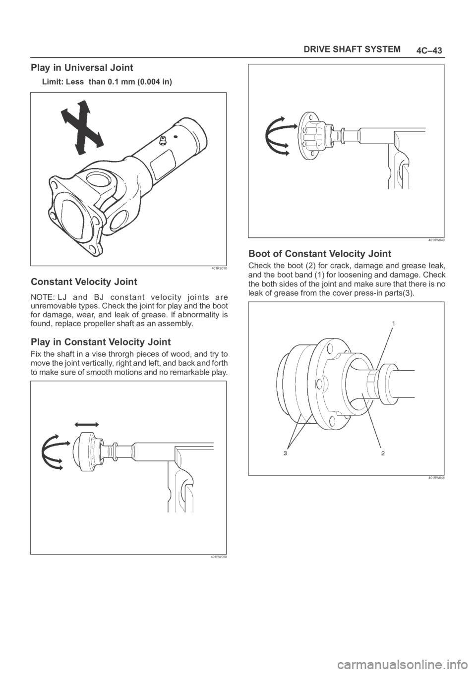 OPEL FRONTERA 1998 Workshop Manual 4C–43 DRIVE SHAFT SYSTEM
Play in Universal Joint
Limit: Less than 0.1 mm (0.004 in)
401RS010
Constant Velocity Joint
NOTE: LJ and BJ constant velocity joints are
unremovable types. Check the OPEL FRONTERA 1998 Workshop Manual 4C–43 DRIVE SHAFT SYSTEM
Play in Universal Joint
Limit: Less than 0.1 mm (0.004 in)
401RS010
Constant Velocity Joint
NOTE: LJ and BJ constant velocity joints are
unremovable types. Check the