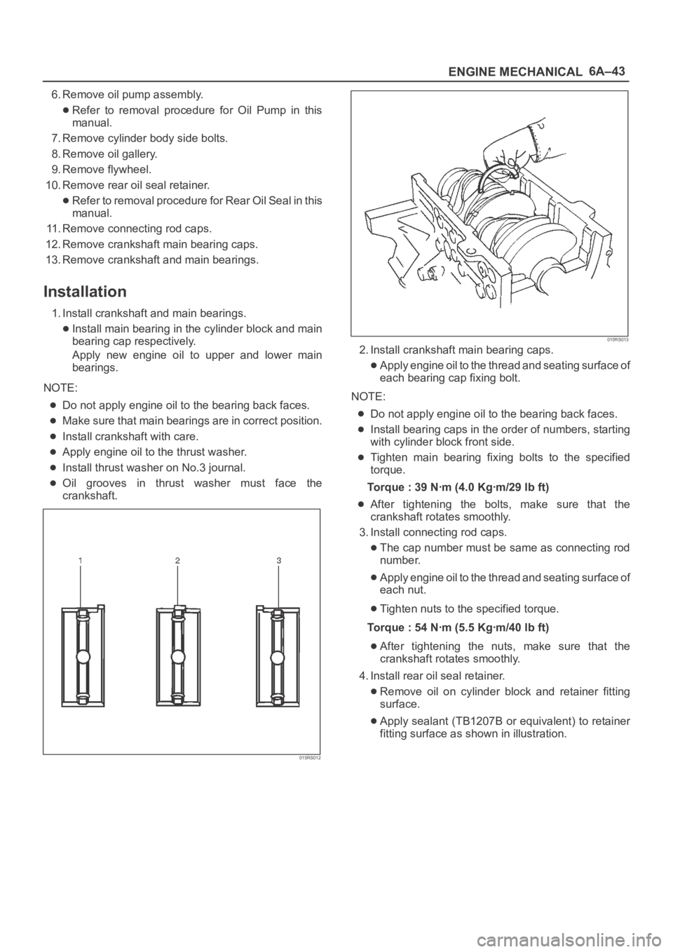 OPEL FRONTERA 1998 Workshop Manual 6A–43
ENGINE MECHANICAL
6. Remove oil pump assembly.
Refer to removal procedure for Oil Pump in this
manual.
7. Remove cylinder body side bolts.
8. Remove oil gallery.
9. Remove flywheel.
10 OPEL FRONTERA 1998 Workshop Manual 6A–43
ENGINE MECHANICAL
6. Remove oil pump assembly.
Refer to removal procedure for Oil Pump in this
manual.
7. Remove cylinder body side bolts.
8. Remove oil gallery.
9. Remove flywheel.
10