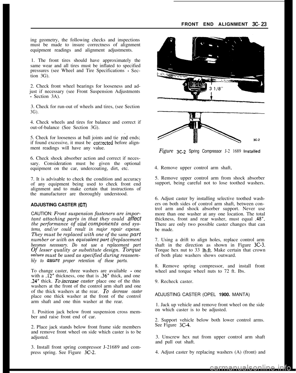 OPEL GT-R 1973 Service Manual FRONT END ALIGNMENT 3C-23
ing geometry, the following checks and inspections
must be made to insure correctness of alignment
equipment readings and alignment adjustments.
1. The front tires should hav OPEL GT-R 1973 Service Manual FRONT END ALIGNMENT 3C-23
ing geometry, the following checks and inspections
must be made to insure correctness of alignment
equipment readings and alignment adjustments.
1. The front tires should hav