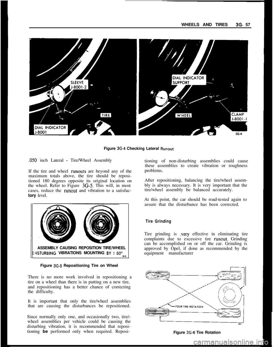 OPEL GT-R 1973 Workshop Manual WHEELS AND TIRES3G- 57
Figure 3G-4 Checking Lateral Runout
,050 inch Lateral - Tire/Wheel Assembly
If the tire and wheel runouts are beyond any of the
maximum totals above, the tire should be reposi-
OPEL GT-R 1973 Workshop Manual WHEELS AND TIRES3G- 57
Figure 3G-4 Checking Lateral Runout
,050 inch Lateral - Tire/Wheel Assembly
If the tire and wheel runouts are beyond any of the
maximum totals above, the tire should be reposi-