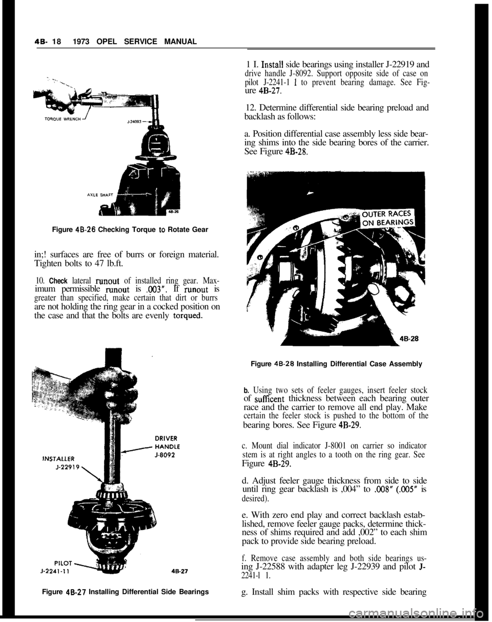 OPEL GT-R 1973 Owners Manual 48. 181973 OPEL SERVICE MANUAL
Figure 48.26 Checking Torque
to Rotate Gear
in;! surfaces are free of burrs or foreign material.
Tighten bolts to 47 lb.ft.
10. Check lateral runout of installed ring g OPEL GT-R 1973 Owners Manual 48. 181973 OPEL SERVICE MANUAL
Figure 48.26 Checking Torque
to Rotate Gear
in;! surfaces are free of burrs or foreign material.
Tighten bolts to 47 lb.ft.
10. Check lateral runout of installed ring g