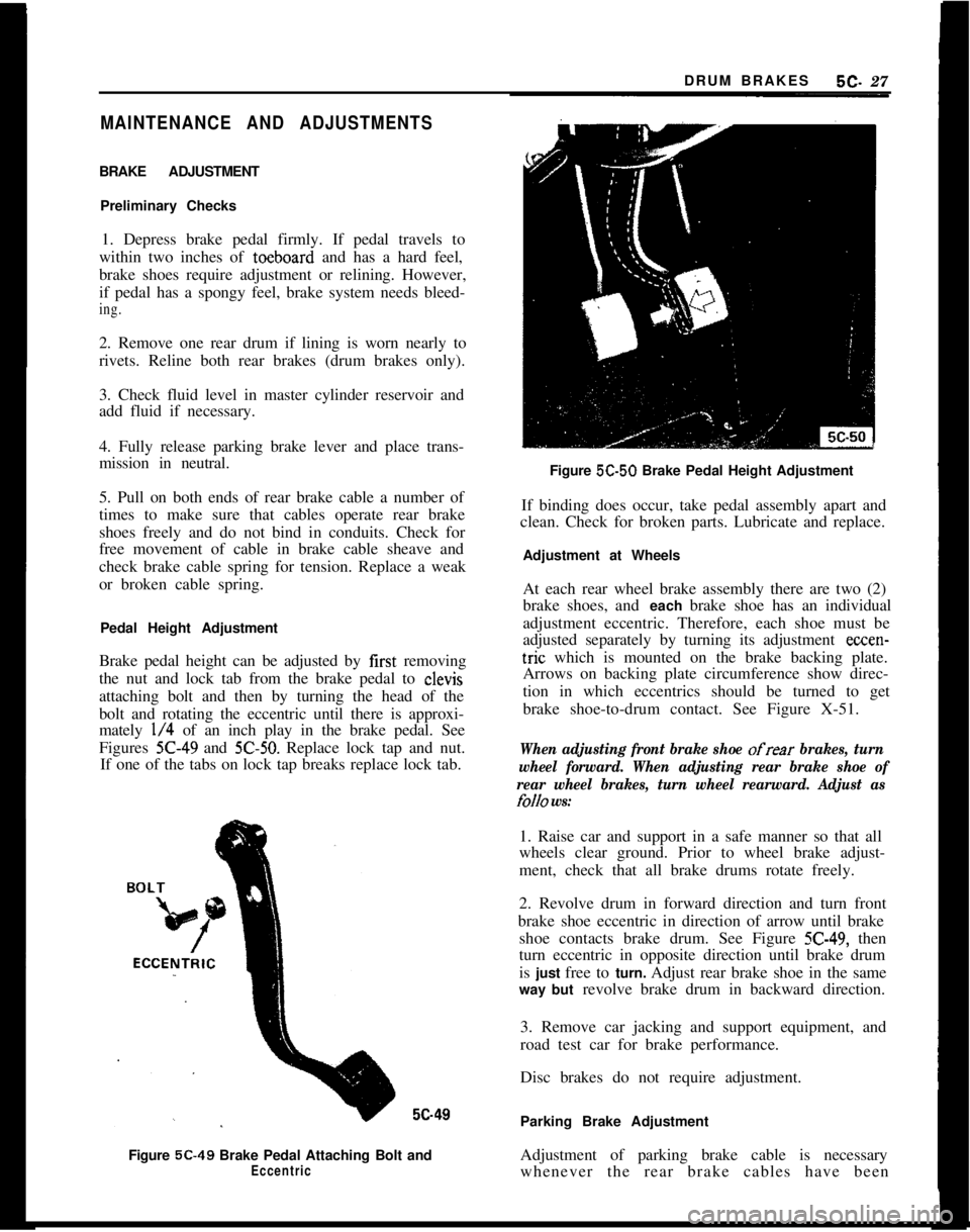OPEL GT-R 1973 Service Manual DRUM BRAKES5C- 27MAINTENANCE AND ADJUSTMENTSBRAKE ADJUSTMENT
Preliminary Checks
1. Depress brake pedal firmly. If pedal travels to
within two inches of toeboard and has a hard feel,
brake shoes requir OPEL GT-R 1973 Service Manual DRUM BRAKES5C- 27MAINTENANCE AND ADJUSTMENTSBRAKE ADJUSTMENT
Preliminary Checks
1. Depress brake pedal firmly. If pedal travels to
within two inches of toeboard and has a hard feel,
brake shoes requir
