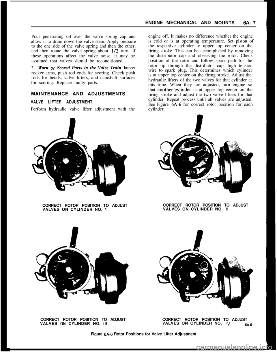 OPEL GT-R 1973 Owners Manual ENGINE MECHANICAL AND MOUNTS6A- 7
Pour penetrating oil over the valve spring cap andengine off. It makes no difference whether the engine
allow it to drain down the valve stem. Apply pressureis cold o OPEL GT-R 1973 Owners Manual ENGINE MECHANICAL AND MOUNTS6A- 7
Pour penetrating oil over the valve spring cap andengine off. It makes no difference whether the engine
allow it to drain down the valve stem. Apply pressureis cold o