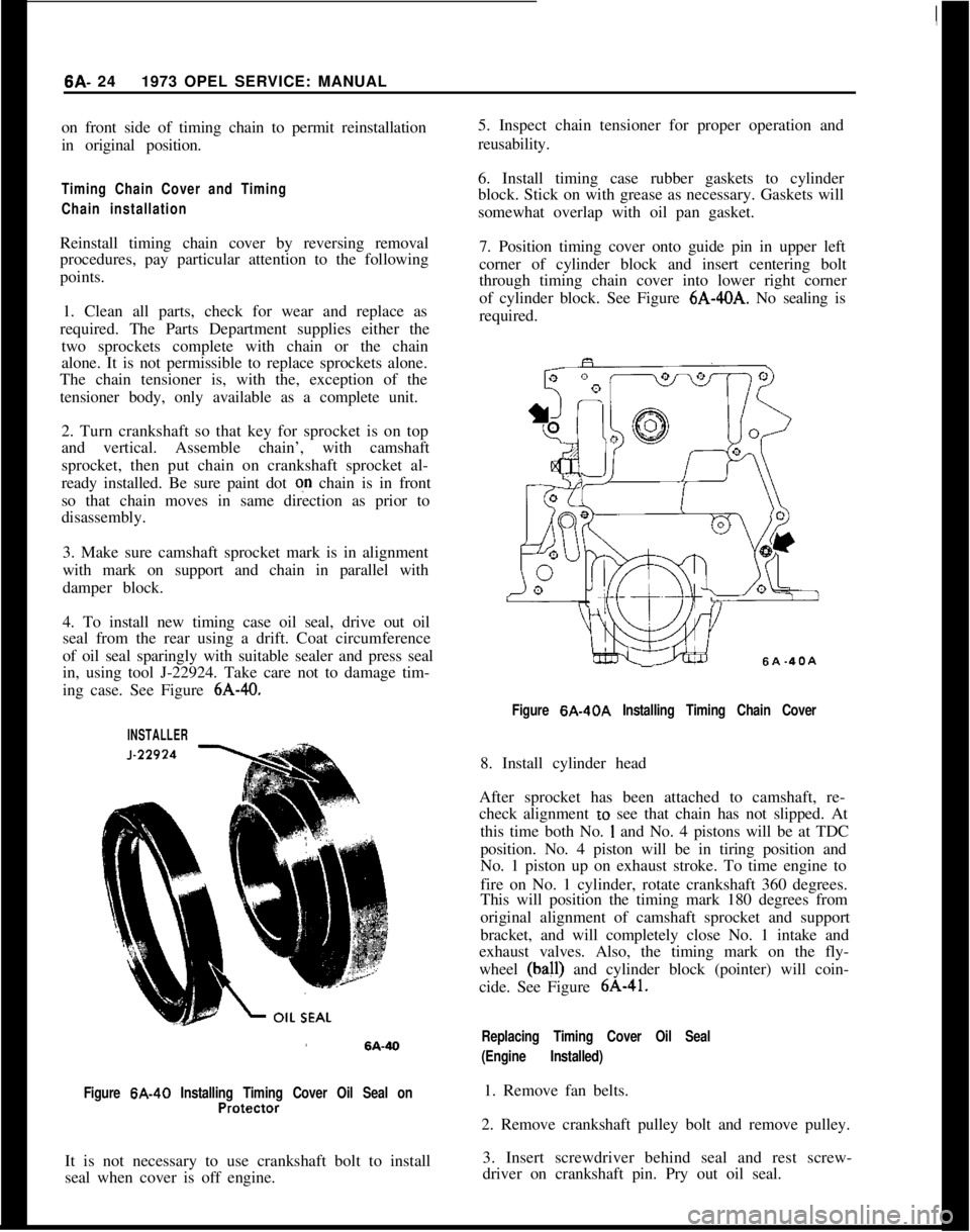 OPEL GT-R 1973 Owners Guide 6A- 24 1973 OPEL SERVICE: MANUAL
on front side of timing chain to permit reinstallation
in original position.
Timing Chain Cover and Timing
Chain installation
Reinstall timing chain cover by reversing OPEL GT-R 1973 Owners Guide 6A- 24 1973 OPEL SERVICE: MANUAL
on front side of timing chain to permit reinstallation
in original position.
Timing Chain Cover and Timing
Chain installation
Reinstall timing chain cover by reversing