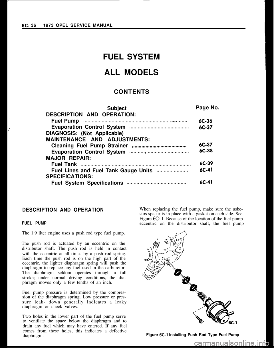 OPEL GT-R 1973 Owners Guide 6C- 361973 OPEL SERVICE MANUAL
FUEL SYSTEM
ALL MODELS
CONTENTS
Subject
DESCRIPTION AND OPERATION:
Fuel Pump. . . . . . . . . . . . . . . . . . . . . . . . . . . . . . . . . . . . . . . . . . . . . . . OPEL GT-R 1973 Owners Guide 6C- 361973 OPEL SERVICE MANUAL
FUEL SYSTEM
ALL MODELS
CONTENTS
Subject
DESCRIPTION AND OPERATION:
Fuel Pump. . . . . . . . . . . . . . . . . . . . . . . . . . . . . . . . . . . . . . . . . . . . . . .