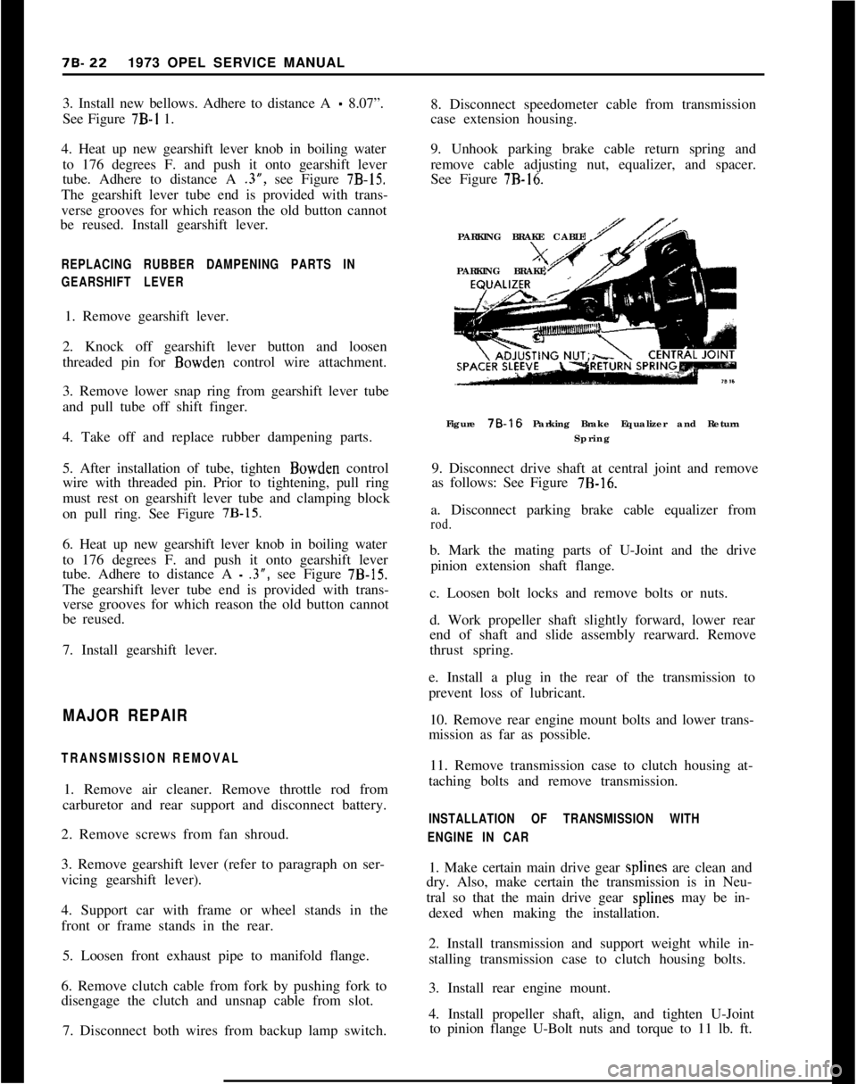 OPEL GT-R 1973 Service Manual 78.221973 OPEL SERVICE MANUAL
3. Install new bellows. Adhere to distance A
- 8.07”.
See Figure 7B-I 1.
4. Heat up new gearshift lever knob in boiling water
to 176 degrees F. and push it onto gearsh OPEL GT-R 1973 Service Manual 78.221973 OPEL SERVICE MANUAL
3. Install new bellows. Adhere to distance A
- 8.07”.
See Figure 7B-I 1.
4. Heat up new gearshift lever knob in boiling water
to 176 degrees F. and push it onto gearsh
