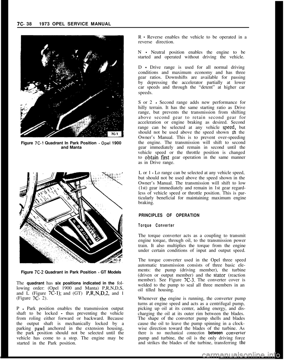 OPEL GT-R 1973 Service Manual Figure 7C-1 Quadrant In Park Position -Opel 1900
and Manta7C- 381973 OPEL SERVICE MANUAL
R
- Reverse enables the vehicle to be operated in a
reverse direction.
N
- Neutral position enables the engin OPEL GT-R 1973 Service Manual Figure 7C-1 Quadrant In Park Position -Opel 1900
and Manta7C- 381973 OPEL SERVICE MANUAL
R
- Reverse enables the vehicle to be operated in a
reverse direction.
N
- Neutral position enables the engin