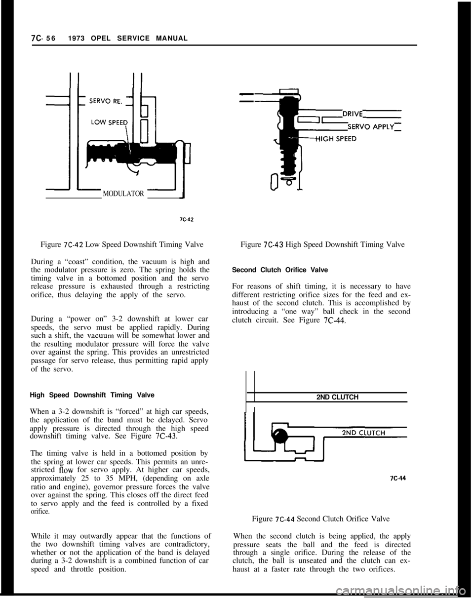 OPEL GT-R 1973 Service Manual 7C- 561973 OPEL SERVICE MANUALMODULATORFigure
7C-42 Low Speed Downshift Timing Valve
During a “coast” condition, the vacuum is high and
the modulator pressure is zero. The spring holds the
timing OPEL GT-R 1973 Service Manual 7C- 561973 OPEL SERVICE MANUALMODULATORFigure
7C-42 Low Speed Downshift Timing Valve
During a “coast” condition, the vacuum is high and
the modulator pressure is zero. The spring holds the
timing