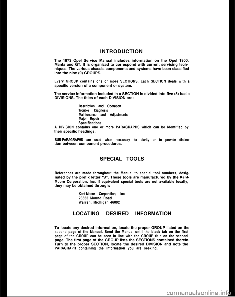 OPEL GT-R 1973  Service Manual INTRODUCTION
The 1973 Opel Service Manual includes information on the Opel 1900,
Manta and GT. It is organized to correspond with current servicing tech-
niques. The various chassis components and sys