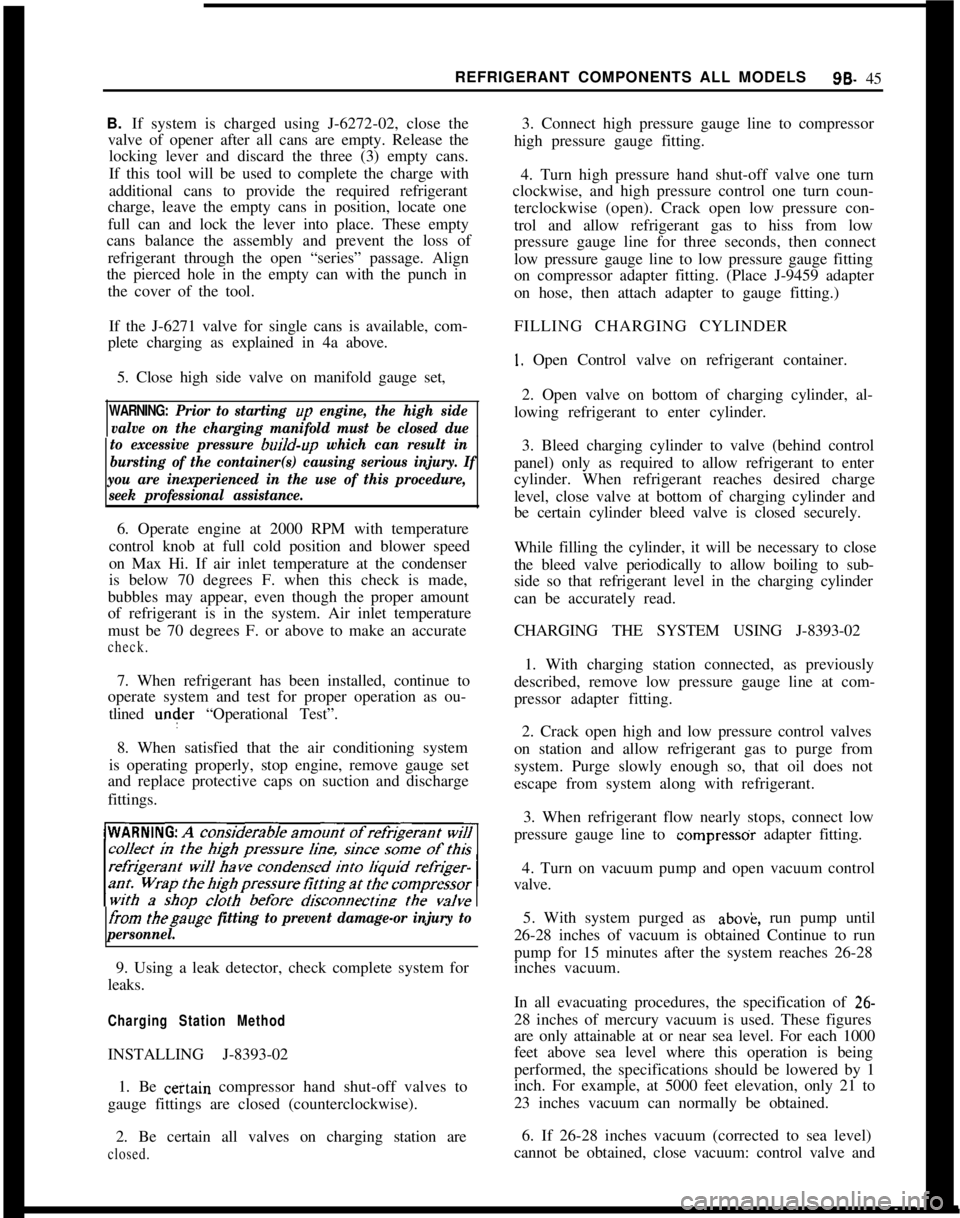 OPEL GT-R 1973 Service Manual REFRIGERANT COMPONENTS ALL MODELS9t3- 45
B. If system is charged using J-6272-02, close the
valve of opener after all cans are empty. Release the locking lever and discard the three (3) empty cans.
If OPEL GT-R 1973 Service Manual REFRIGERANT COMPONENTS ALL MODELS9t3- 45
B. If system is charged using J-6272-02, close the
valve of opener after all cans are empty. Release the locking lever and discard the three (3) empty cans.
If