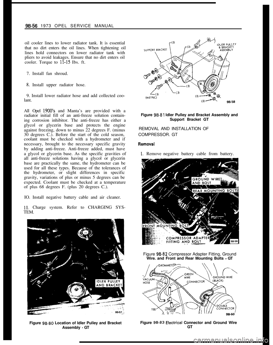 OPEL GT-R 1973 Service Manual 98-56 1973 OPEL SERVICE MANUAL
oil cooler lines to lower radiator tank. It is essential
that no dirt enters the oil lines. When tightening oil
lines hold connectors on lower radiator tank with
pliers OPEL GT-R 1973 Service Manual 98-56 1973 OPEL SERVICE MANUAL
oil cooler lines to lower radiator tank. It is essential
that no dirt enters the oil lines. When tightening oil
lines hold connectors on lower radiator tank with
pliers