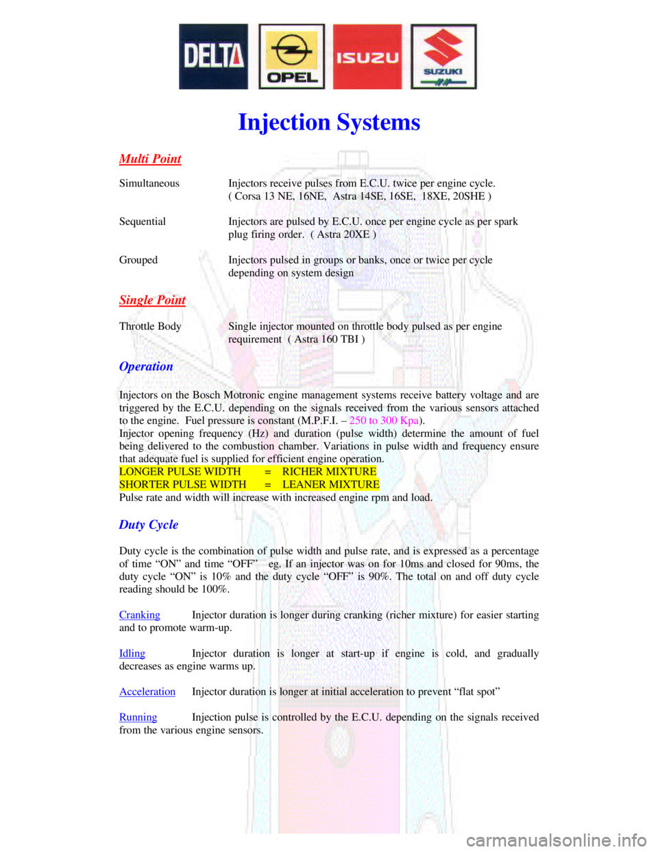 OPEL KADETT 1991  Electronic Workshop Manual Downloaded from www.Manualslib.com manuals search engine Injection Systems
Multi PointSimultaneousInjectors receive pulses from E.C.U. twice per engine cycle.
( Corsa 13 NE, 16NE,  Astra 14SE, 16SE,  
