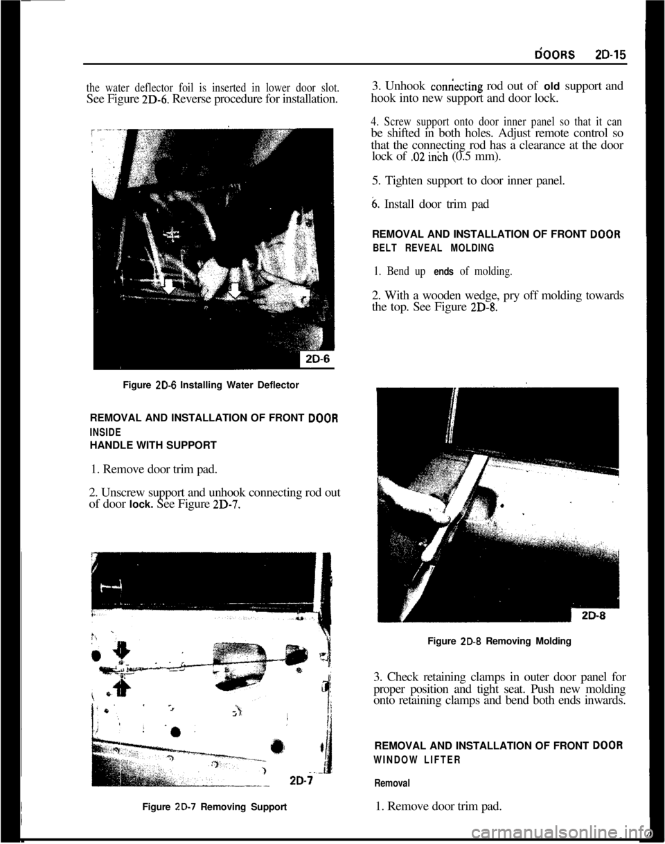 OPEL MANTA 1973 Service Manual dOORS2D-15
3. Unhook con&cting rod out of old support and
hook into new support and door lock.
the water deflector foil is inserted in lower door slot.See Figure
2D-6. Reverse procedure for installat OPEL MANTA 1973 Service Manual dOORS2D-15
3. Unhook con&cting rod out of old support and
hook into new support and door lock.
the water deflector foil is inserted in lower door slot.See Figure
2D-6. Reverse procedure for installat