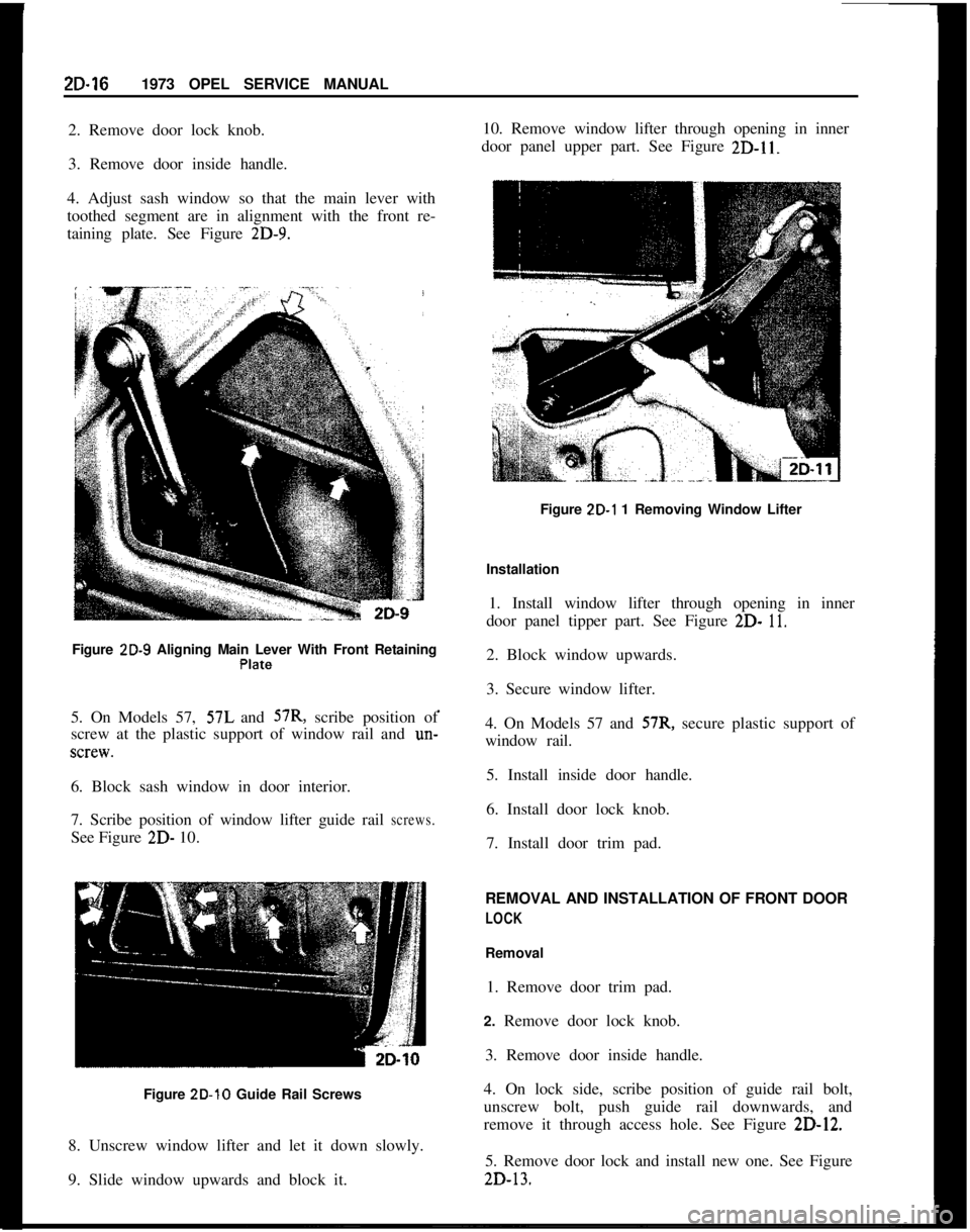 OPEL MANTA 1973 Service Manual 2D-161973 OPEL SERVICE MANUAL
2. Remove door lock knob.
3. Remove door inside handle.
4. Adjust sash window so that the main lever with
toothed segment are in alignment with the front re-
taining plat OPEL MANTA 1973 Service Manual 2D-161973 OPEL SERVICE MANUAL
2. Remove door lock knob.
3. Remove door inside handle.
4. Adjust sash window so that the main lever with
toothed segment are in alignment with the front re-
taining plat